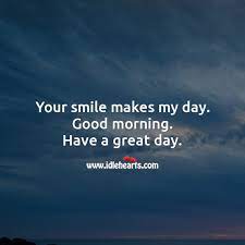 Your Smile Makes My Day Good Morning Idlehearts