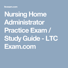 Nursing Home Administrator Practice Exam Study Guide Ltc Exam Com Nursing Home Administrator Nursing Home Exam Study