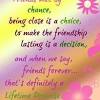 A friend is one who knows you and loves you just the same. 3