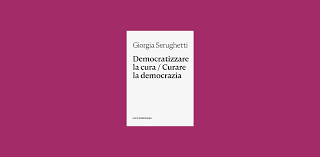Dalle ingiustizie e dagli inganni del tuo tempo, dai fallimenti che per tua natura normalmente. Democratizzare La Cura Curare La Democrazia Di Giorgia Serughetti Il Tascabile