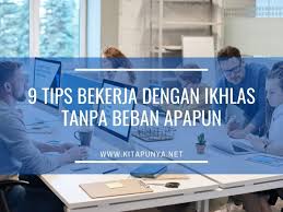 Atas do'a, keikhlasan, dan dukungannya kami ucapkan jazakumullohu khoyron katsir wa baarokallohu lakum fiyma rozaqokum. 9 Tips Bekerja Dengan Ikhlas Tanpa Beban Apapun Kita Punya