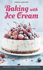 The heart of mine blog. Baking With Ice Cream Baking Magic 3 The Best Ice Cream Cakes Cookies And Desserts Recipes A Cake Fairy Cookbook Kindle Edition By Hartford Sabrina Cookbooks Food Wine Kindle