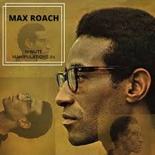 Max Roach: Minute Manipulations