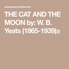 The Cat And The Moon By W B Yeats 1865 1939 Cats Moon Texts
