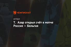 Бывший полузащитник сборной россии владимир быстров объяснил причины поражения сборной россии в матче против бельгии (0:3). T Azar Otkryl Schyot V Matche Rossiya Belgiya Chempionat