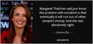 Jedediah Bila Quote Margaret Thatcher Said You Know The Problem With Socialism Is That