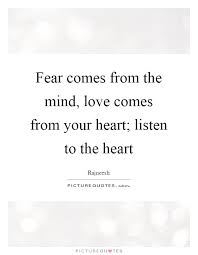 Fear Comes From The Mind Love Comes From Your Heart Listen To Picture Quotes