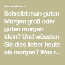 Ich neige ja zu der ersten variante. Schreibt Man Guten Morgen Gross Oder Guten Morgen Klein Und Wussten Sie Dies Lieber Heute Als Morgen Was Richtig Ist Erklare Wortarten Bildungssprache Wissen