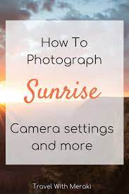 How To Photograph Sunset And Sunrise Travel With Meraki How To Take Photos Travel Photography Tips Family Travel Photography