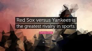 Check spelling or type a new query. Carl Yastrzemski Quote Red Sox Versus Yankees Is The Greatest Rivalry In Sports