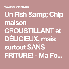 Un Fish Amp Chip Maison Croustillant Et Delicieux Mais Surtout Sans Friture Ma Fourchette Fish And Chips Chips Receipes