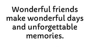 Wonderful Friends Make Wonderful Days And Unforgettable Memories Friends Quotes Memories With Friends Quotes Friends Forever Quotes