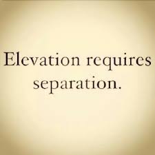 Elevation Requires Separation Wise Words Separation Quotes Positive Vibes Only