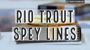 New Rio Trout Spey Fly Lines 2019 Insider Review