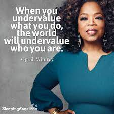 When You Undervalue What You Do The World Will Undervalue Who You Are Oprah Winfrey Http Blog Sleepingange Oprah Winfrey Quotes Oprah Quotes Oprah Winfrey