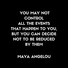 Maya Angelou You May Not Control All The Events That Happen To You But You C Maya Angelou Quotes Strength Inspirational Quotes Motivation Maya Angelou Quotes