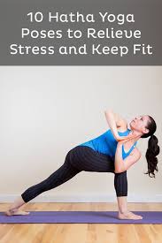 10 Hatha Yoga Poses To Relieve Stress And Keep Fit Hatha Yoga Poses Hatha Yoga Yoga Poses