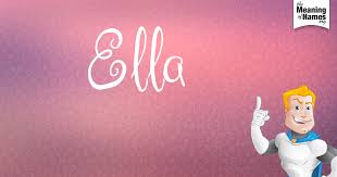 What Does The Name Ella Mean Names With Meaning Fun Facts Names