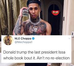 Saycheese Tv On Twitter Nle Choppa Says Donald Trump Will Be The Last President Ain T No Re Election One of the littest rappers in 2019. nle choppa says donald trump