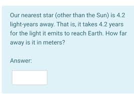 1 light year is the time light takes to travel in one year. Solved Our Nearest Star Other Than The Sun Is 4 2 Light Chegg Com