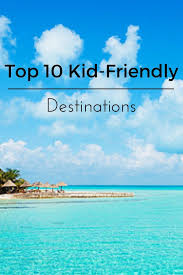 Top 15 The Best Places To Travel With Kids 2 Will Surprise You Kid Friendly Destinations Travel With Kids Family Travel Destinations