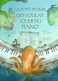 Wajdi Mouawad Et Stephane Jorisch La Petite Pieuvre Qui Voulait Jouer Du Piano Montreal La Bagnole 2015 Suite D Activites 1er Picture Book Album Music Ed
