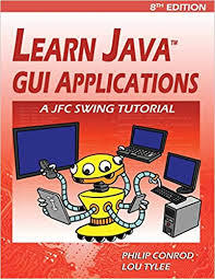 Learn Java Gui Applications A Jfc Swing Tutorial Conrod Philip Tylee Lou 9781937161132 Amazon Com Books