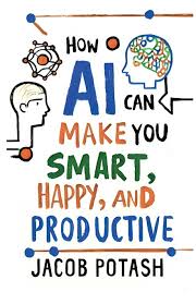 How AI Can Make You Smart, Happy and Productive: Potash, Jacob:  9781304564856: Amazon.com: Books