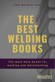 The Best Welding Books The Must Have Books For Welding And Metalworking Welding Books Welding For Beginners Welding