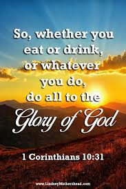 So Whether You Eat Or Drink Or Whatever You Do Do All To The Glory Of God 1 Corinthians 10 31 Bi Faith Quotes Christian Worship Quotes Christian Faith