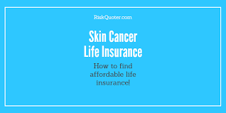 skin cancer life insurance approvals by skin cancer type