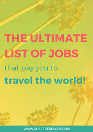The Ultimate List Of Jobs That Pay You To Travel Go Seek Explore List Of Jobs Traveling By Yourself Travel Jobs