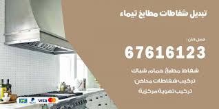تبديل شفاطات مطابخ تيماء 67616123 خدمات شفاطات منازل ومطاعم اعلانات