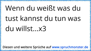 „weißt du was, sagt er. Wenn Du Weisst Was Du Tust Kannst Du Tun Was Du Willst X3 Spruchmonster De