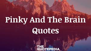 We did not find results for: 80 Pinky And The Brain Quotes To Understand How To Deal Everything In Life The Quotepedia