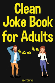 Best 10 clean jokes on the net. Clean Joke Book For Adults Funny Clean Jokes And Puns For Grown Ups Juicy Quotes 9781677313631 Amazon Com Books