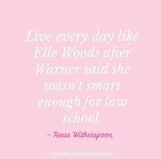 Live Everyday Like Elle Woods Elle Woods Quotes Little Things Quotes Senior Quotes