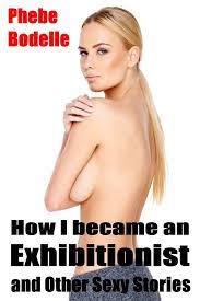 How I Became an Exhibitionist and Other Sexy Stories eBook by Phebe Bodelle  - EPUB Book | Rakuten Kobo 9781311848963