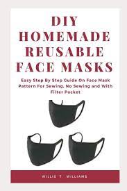While handmade fabric face masks are not a substitution for n95 masks, you can read more from the cdc on the use of homemade masks. Diy Homemade Reusable Face Masks Easy Step By Step Guide On Face Mask Pattern For Sewing No Sewing And With Filter Pocket Williams Willis T 9798637619368 Amazon Com Books