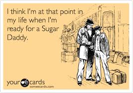 If i wanted a sugar daddy yes i could probably go about and get one because i'm what? Funny Quotes Sugar Daddy Quotes