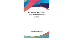 Johan van oldebarneveldt, oldenbarnevelt, oldenbarneveld, joan van oldenbarnevelt, johan van oldenbarneveldt, van oldenbarnevelt (nl); Verhooren Van Johan Van Oldenbarnevelt 1850 Historisch Genootschap Amazon De Bucher