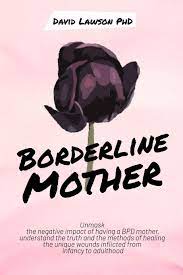 Borderline Mother Unmask The Negative Impact Of Having A Bpd Mother Understand The Truth And The Methods Of Healing The Unique Wounds Inflicted From Infancy To Adulthood Lawson Phd David 9781650717289 Amazon Com