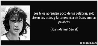 Listen to joan manuel serrat | soundcloud is an audio platform that lets you listen to what you love and share the sounds you create. Los Hijos Aprenden Poco De Las Palabras Solo Sirven Tus Actos