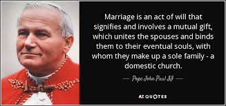 Pope John Paul Ii Quote Marriage Is An Act Of Will That Signifies And Involves