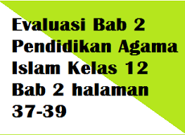 Evaluasi Pendidikan Agama Islam Kelas 12 Bab 2 Halaman 37 39 Operator Sekolah