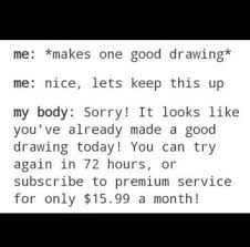 I Often Call It As Artistic Quota Where I Can Only Draw A Couple Of Decent Drawings Before My Body Decides That Its Enoug Art Jokes Artist Humor Artist Memes