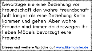 Bevorzuge Nie Eine Beziehung Vor Freundschaft Den Wahre Freundschaft Halt Langer Als Eine Beziehung Kerle Kommen Und G Tolle Spruche Und Zitate Auf Www Likemonster De