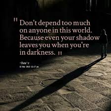 Even Your Shadow Leaves You When Youre In Darkness Stand Quotes Words To Live By Quotes Faith And Love Quotes