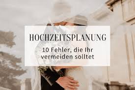 Doch welche kosten müsst ihr für die hochzeit einberechnen? 10 Fehler Die Ihr Bei Der Hochzeitsplanung Vermeiden Solltet