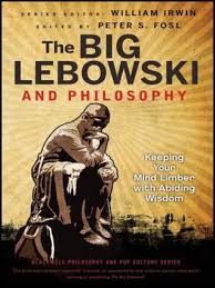 The Big Lebowski and Philosophy: Keeping Your Mind Limber with Abiding  Wisdom by Peter S. Fosl | Goodreads